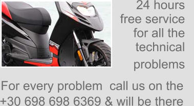24 hours  free service for all the  technical  problems     For every problem  call us on the +30 698 698 6369 & will be there