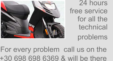 24 hours  free service for all the  technical  problems     For every problem  call us on the +30 698 698 6369 & will be there