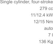 Single cylinder, four-stroke 279 cc 11/12.4 kW 	12/15 Nm auto 7 l 136 Kg